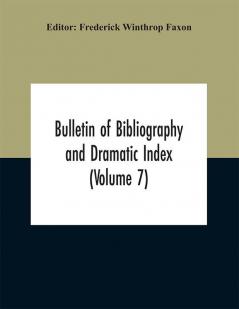 Bulletin of Bibliography and Dramatic Index (Volume 7)