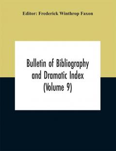 Bulletin of Bibliography and Dramatic Index (Volume 9)