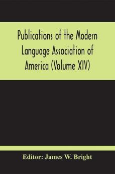 Publications Of The Modern Language Association Of America (Volume Xiv)