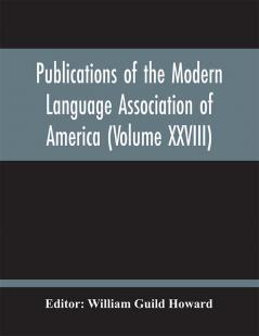 Publications Of The Modern Language Association Of America (Volume Xxviii)