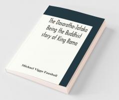 The Dasaratha-Jataka. Being The Buddhist Story Of King Rama