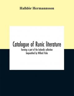 Catalogue of Runic literature forming a part of the Icelandic collection bequeathed by Willard Fiske