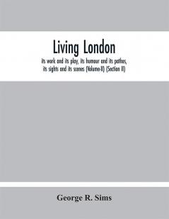 Living London : its work and its play its humour and its pathos its sights and its scenes