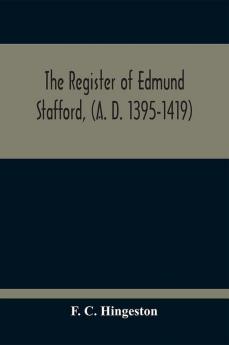 The Register Of Edmund Stafford (A. D. 1395-1419)