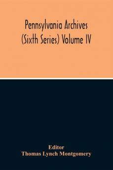 Pennsylvania Archives (Sixth Series) Volume Iv