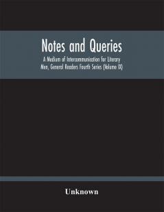 Notes And Queries; A Medium Of Intercommunication For Literary Men General Readers Fourth Series (Volume Ix)