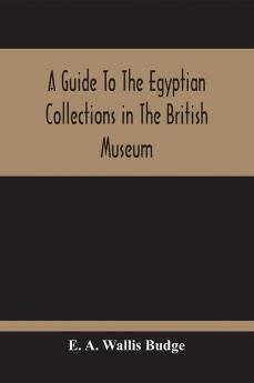 A Guide To The Egyptian Collections In The British Museum