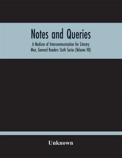 Notes And Queries; A Medium Of Intercommunication For Literary Men General Readers Sixth Series (Volume Vii)