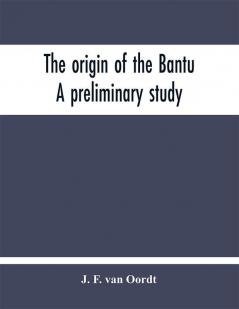 The origin of the Bantu. A preliminary study