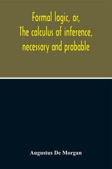 Formal Logic Or The Calculus Of Inference Necessary And Probable