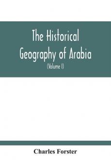 The Historical Geography Of Arabia; Or The Patriarchal Evidences Of Revealed Religion