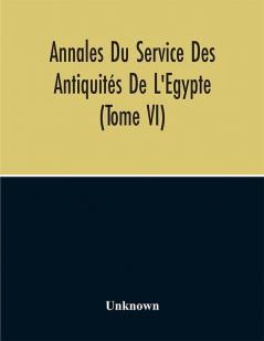 Annales Du Service Des Antiquités De L'Egypte (Tome Vi)