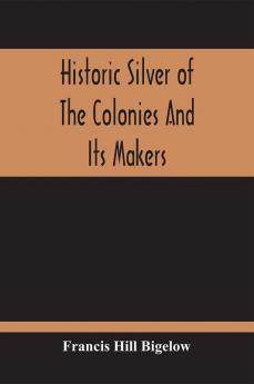 Historic Silver Of The Colonies And Its Makers