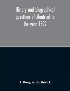 History and biographical gazetteer of Montreal to the year 1892