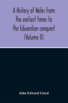 A History Of Wales From The Earliest Times To The Edwardian Conquest (Volume Ii)