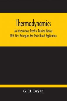 Thermodynamics; An Introductory Treatise Dealing Mainly With First Principles And Their Direct Application