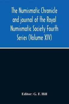 The Numismatic Chronicle And Journal Of The Royal Numismatic Society Fourth Series (Volume Xiv)