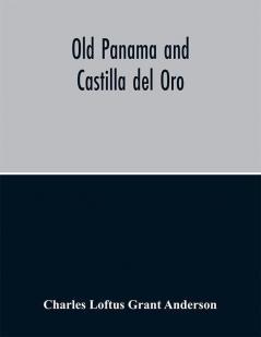 Old Panama and Castilla del Oro; a narrative history of the discovery conquest and settlement by the Spaniards of Panama Darien Veragua Santo Domingo Santa Marta Cartagena Nicaragua and Peru: including the four voyages of Columbus to America