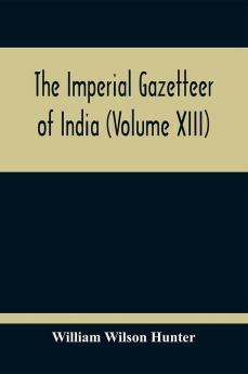 The Imperial Gazetteer Of India (Volume XIII)