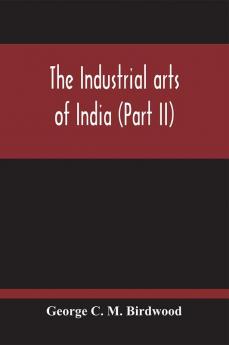 The Industrial Arts Of India (Part II)