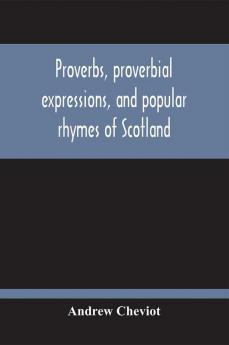 Proverbs Proverbial Expressions And Popular Rhymes Of Scotland