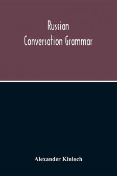 Russian Conversation Grammar; With Exercises Colloquial Phrases And Extensive English-Russian Vocabulary