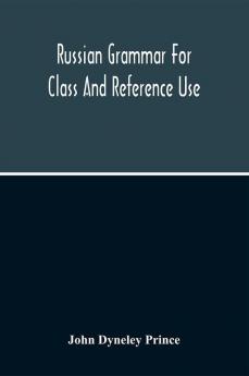 Russian Grammar For Class And Reference Use; A Progressive Method Of Learning Russian