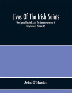 Lives Of The Irish Saints : With Special Festivals And The Commemorations Of Holy Persons (Volume Iv)