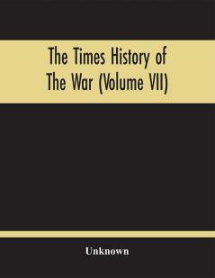 The Times History Of The War (Volume Vii)