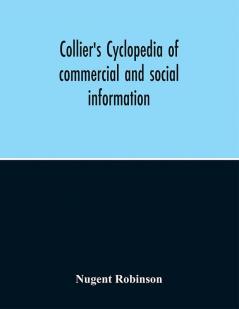 Collier's cyclopedia of commercial and social information and treasury of useful and entertaining knowledge on art science pastimes belles-lettres and many other subjects of interest in the American home circle