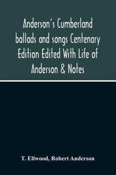 Anderson'S Cumberland Ballads And Songs Centenary Edition Edited With Life Of Anderson & Notes