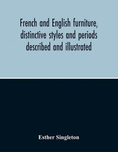 French and English furniture distinctive styles and periods described and illustrated