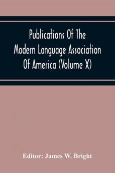 Publications Of The Modern Language Association Of America (Volume X)