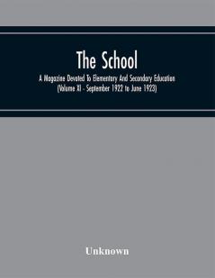 School; A Magazine Devoted To Elementary And Secondary Education (Volume Xi)