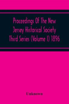 Proceedings Of The New Jersey Historical Society Third Series (Volume I) 1896