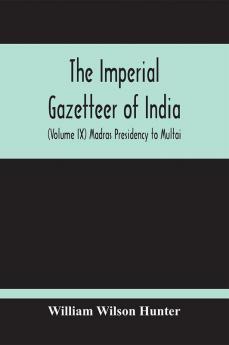 The Imperial Gazetteer Of India (Volume Ix) Madras Presidency To Multai