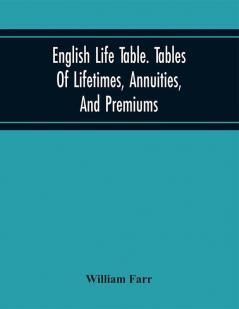 English Life Table. Tables Of Lifetimes Annuities And Premiums