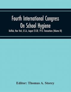 Fourth International Congress On School Hygiene Buffalo New York U.S.A. August 25-30 1913. Transactions (Volume III)