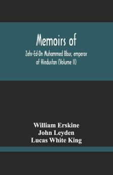 Memoirs Of Zehr-Ed-Dn Muhammed Bbur Emperor Of Hindustan (Volume Ii)