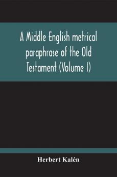 A Middle English Metrical Paraphrase Of The Old Testament (Volume I)