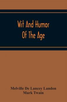 Wit And Humor Of The Age; Comprising Wit Humor Pathos Ridicule Satires Dialects Puns Conundrums Riddles Charades Jokes And Magic Eli Perkins With The Philosophy Of Wit And Humor