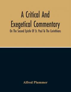 A Critical And Exegetical Commentary On The Second Epistle Of St. Paul To The Corinthians