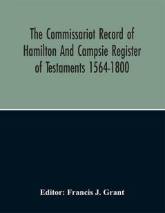 The Commissariot Record Of Hamilton And Campsie Register Of Testaments 1564-1800