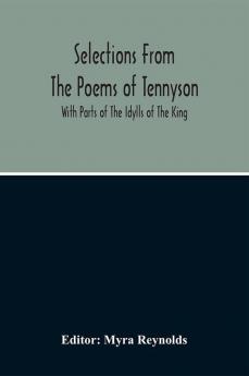 Selections From The Poems Of Tennyson; With Parts Of The Idylls Of The King