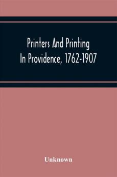 Printers And Printing In Providence 1762-1907