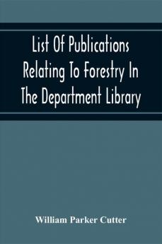 List Of Publications Relating To Forestry In The Department Library. Prepared Under The Direction Of The Librarian