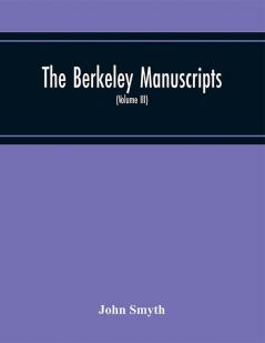 The Berkeley Manuscripts. The Lives Of The Berkeleys Lords Of The Honour Castle And Manor Of Berkeley In The County Of Gloucester From 1066 To 1618 (Volume Iii)