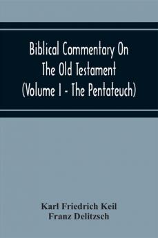 Biblical Commentary On The Old Testament (Volume I - The Pentateuch)