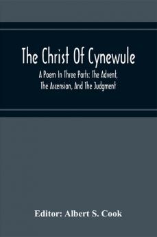 The Christ Of Cynewule; A Poem In Three Parts