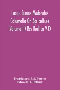 Lucius Junius Moderatus Columella On Agriculture (Volume Ii) Res Rustica V-Ix